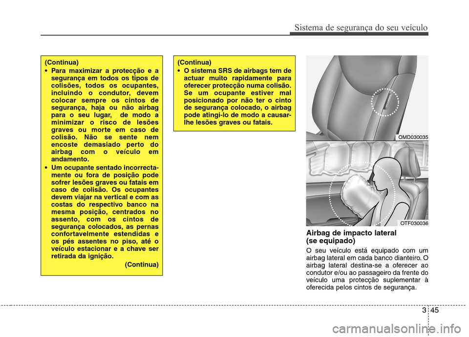 Hyundai Elantra 2013 Manual do proprietário (in Portuguese) 345
Sistema de segurança do seu veículo
Airbag de impacto lateral (se equipado)
O seu veículo está equipado com um
airbag lateral em cada banco dianteiro. O
airbag lateral destina-se a oferecer Hyundai Elantra 2013 Manual do proprietário (in Portuguese) 345
Sistema de segurança do seu veículo
Airbag de impacto lateral (se equipado)
O seu veículo está equipado com um
airbag lateral em cada banco dianteiro. O
airbag lateral destina-se a oferecer