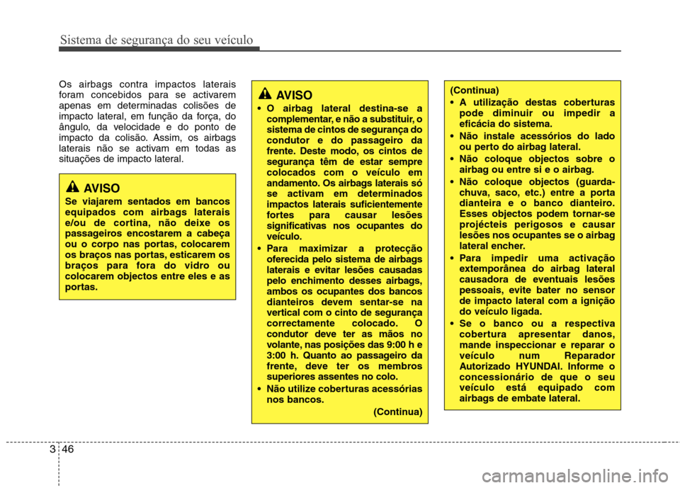 Hyundai Elantra 2013 Manual do proprietário (in Portuguese) Sistema de segurança do seu veículo
46
3
Os airbags contra impactos laterais
foram concebidos para se activarem
apenas em determinadas colisões de
impacto lateral, em função da força, do
ângul Hyundai Elantra 2013 Manual do proprietário (in Portuguese) Sistema de segurança do seu veículo
46
3
Os airbags contra impactos laterais
foram concebidos para se activarem
apenas em determinadas colisões de
impacto lateral, em função da força, do
ângul