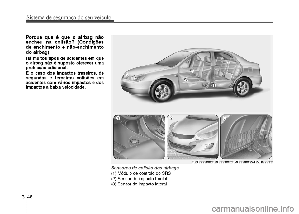 Hyundai Elantra 2013 Manual do proprietário (in Portuguese) Sistema de segurança do seu veículo
48
3
Porque que é que o airbag não
encheu na colisão? (Condições
de enchimento e não-enchimento
do airbag)
Há muitos tipos de acidentes em que
o airbag Hyundai Elantra 2013 Manual do proprietário (in Portuguese) Sistema de segurança do seu veículo
48
3
Porque que é que o airbag não
encheu na colisão? (Condições
de enchimento e não-enchimento
do airbag)
Há muitos tipos de acidentes em que
o airbag