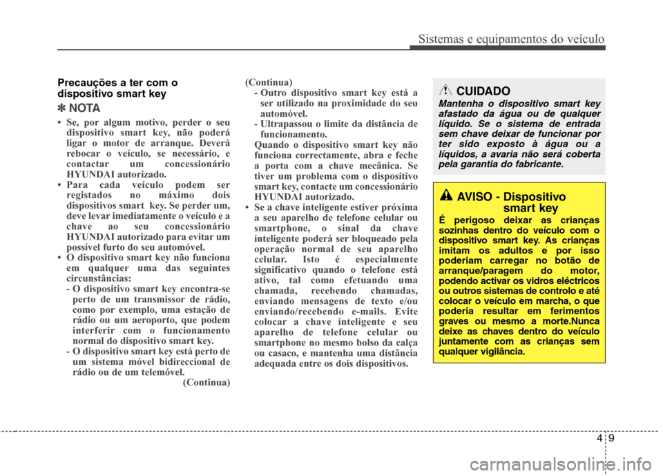 Hyundai Elantra 2013  Manual do proprietário (in Portuguese) 49
Sistemas e equipamentos do veículo
Precauções a ter com o 
dispositivo smart key
✽✽NOTA
