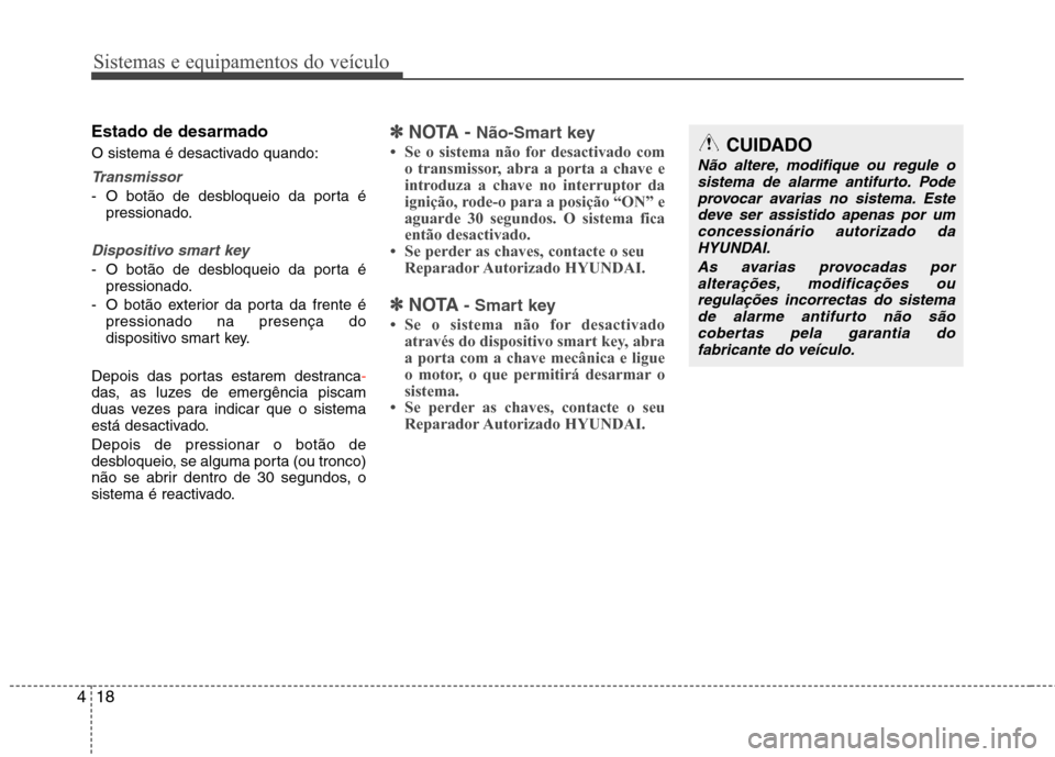 Hyundai Elantra 2013 Manual do proprietário (in Portuguese) Sistemas e equipamentos do veículo
18
4
Estado de desarmado
O sistema é desactivado quando:
Transmissor
- O botão de desbloqueio da porta é
pressionado.
Dispositivo smart key
- O botão de desblo Hyundai Elantra 2013 Manual do proprietário (in Portuguese) Sistemas e equipamentos do veículo
18
4
Estado de desarmado
O sistema é desactivado quando:
Transmissor
- O botão de desbloqueio da porta é
pressionado.
Dispositivo smart key
- O botão de desblo