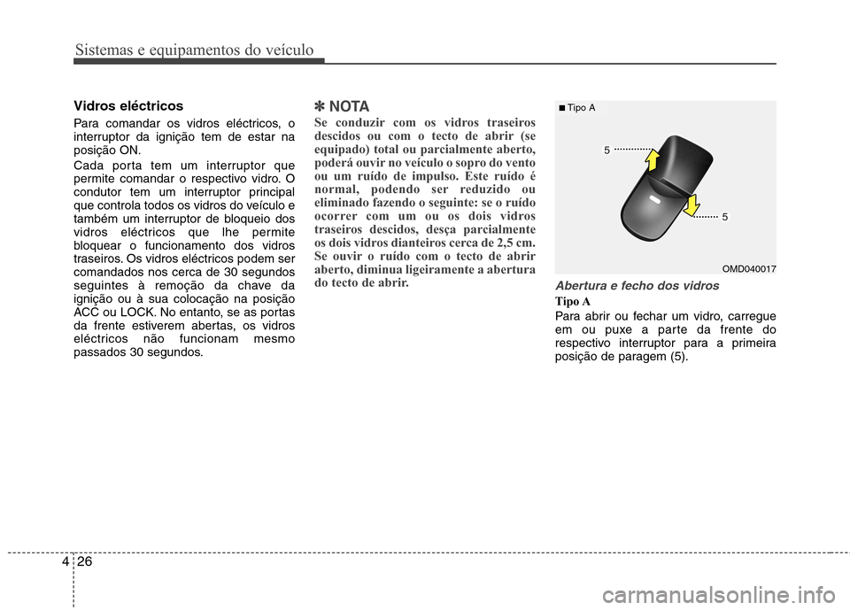Hyundai Elantra 2013  Manual do proprietário (in Portuguese) Sistemas e equipamentos do veículo
26
4
Vidros eléctricos 
Para comandar os vidros eléctricos, o 
interruptor da ignição tem de estar naposição ON. 
Cada porta tem um interruptor que 
permite c