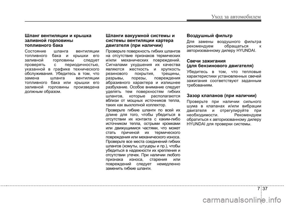 Hyundai Elantra 2013  Инструкция по эксплуатации (in Russian) 737
Уход за автомобилем
Шланг вентиляции и крышка 
заливной горловины
топливного бака 
Состояние шланга венти