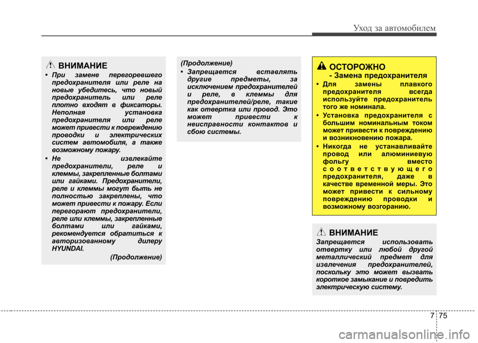 Hyundai Elantra 2013  Инструкция по эксплуатации (in Russian) 775
Уход за автомобилем
ВНИМАНИЕ
Запрещается использовать 
отвертку или любой другой
металлический предмет д