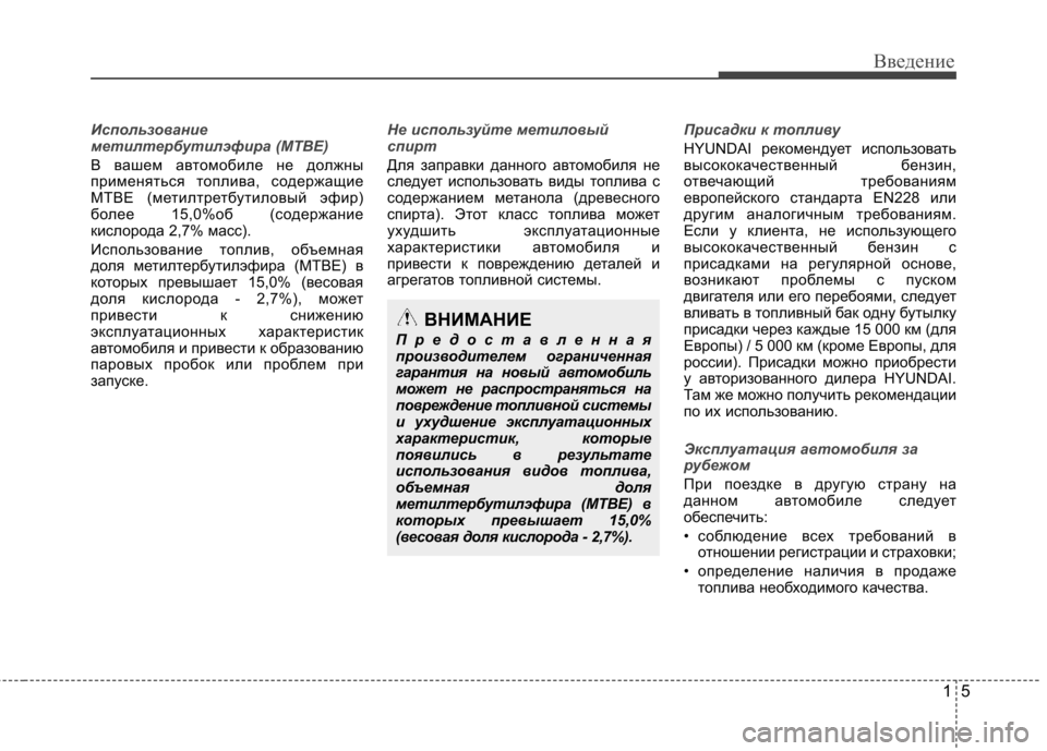 Hyundai Elantra 2013  Инструкция по эксплуатации (in Russian) 15
Введение
Использование 
метилтербутилэфира (MTBE)
В вашем автомобиле не должны 
применяться топлива, содержа�