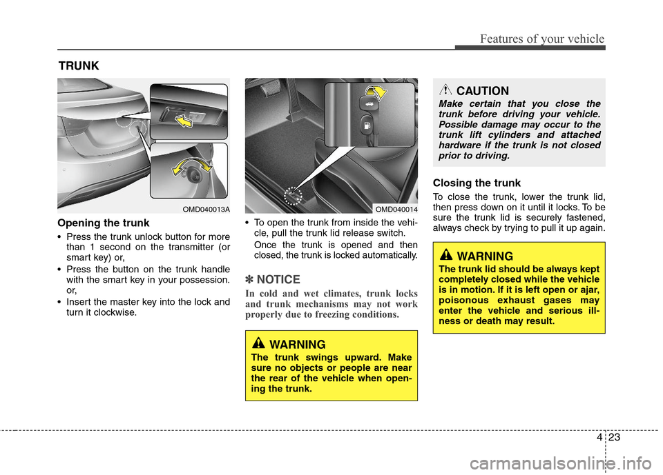Hyundai Elantra 2012 Owners Manual 423
Features of your vehicle
Opening the trunk
Press the trunk unlock button for more
than 1 second on the transmitter (or
smart key) or,
Press the button on the trunk handle
with the smart key in y Hyundai Elantra 2012 Owners Manual 423
Features of your vehicle
Opening the trunk
Press the trunk unlock button for more
than 1 second on the transmitter (or
smart key) or,
Press the button on the trunk handle
with the smart key in y