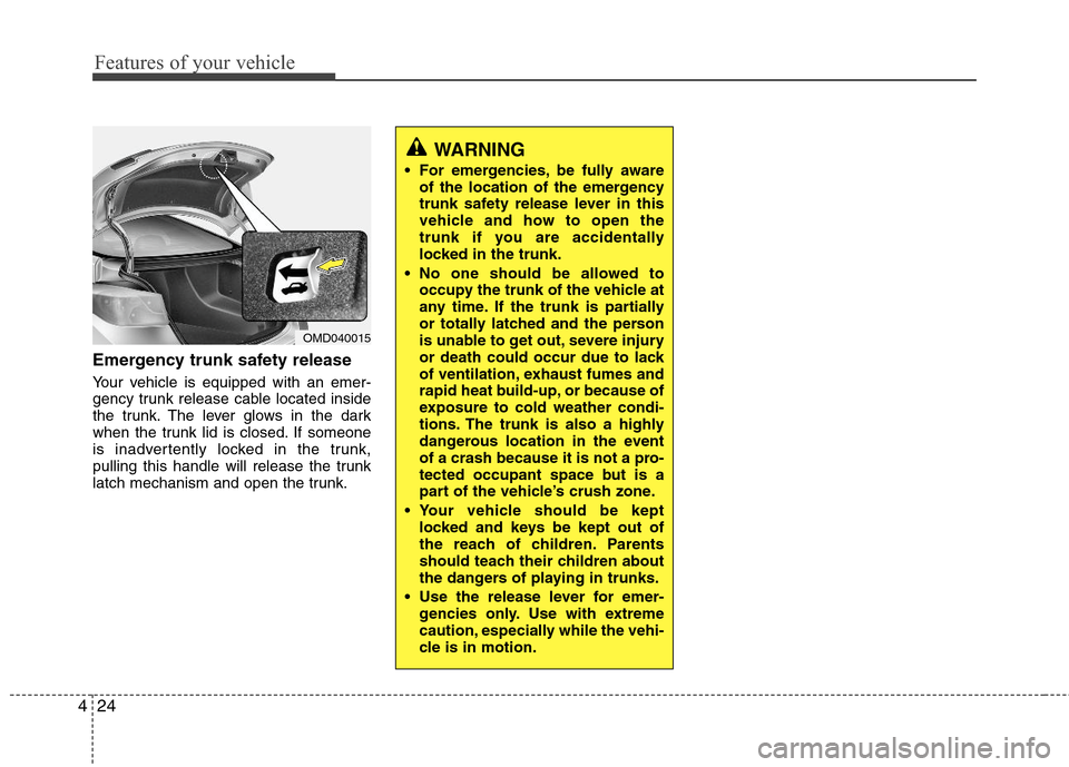 Hyundai Elantra 2012  Owners Manual Features of your vehicle
24 4
Emergency trunk safety release
Your vehicle is equipped with an emer-
gency trunk release cable located inside
the trunk. The lever glows in the dark
when the trunk lid i