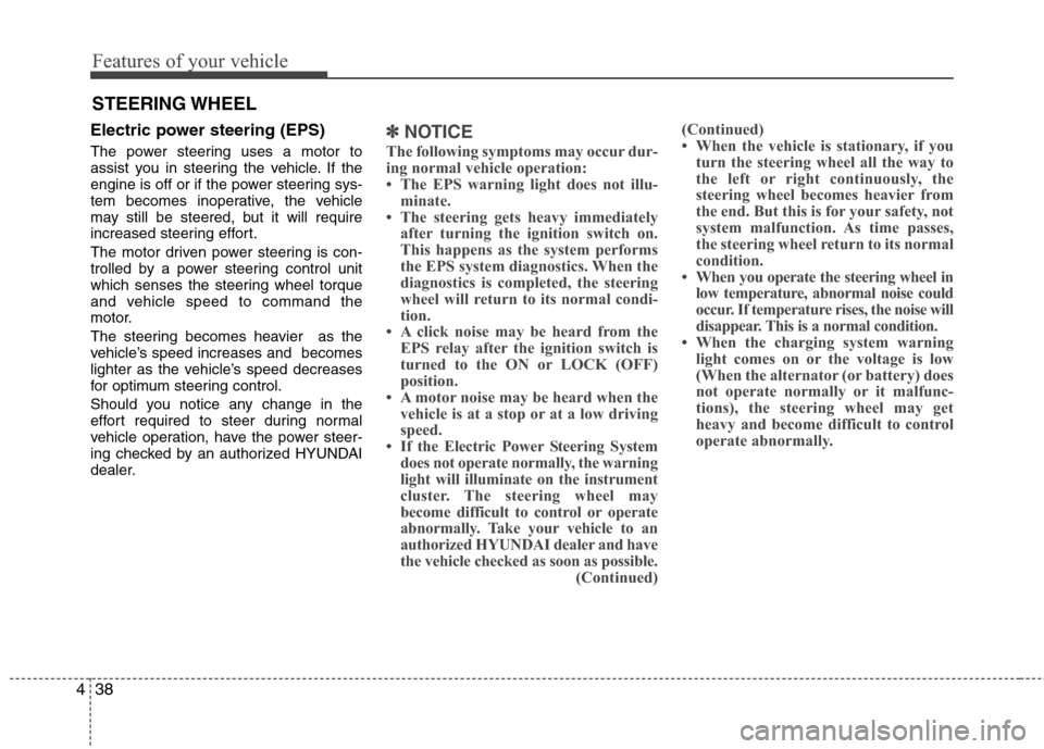 Hyundai Elantra 2012  Owners Manual Features of your vehicle
38 4
Electric power steering (EPS)
The power steering uses a motor to
assist you in steering the vehicle. If the
engine is off or if the power steering sys-
tem becomes inoper