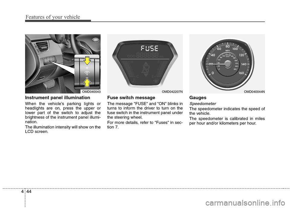 Hyundai Elantra 2012 Owners Manual Features of your vehicle
44 4
Instrument panel illumination
When the vehicle’s parking lights or
headlights are on, press the upper or
lower part of the switch to adjust the
brightness of the instr Hyundai Elantra 2012 Owners Manual Features of your vehicle
44 4
Instrument panel illumination
When the vehicle’s parking lights or
headlights are on, press the upper or
lower part of the switch to adjust the
brightness of the instr