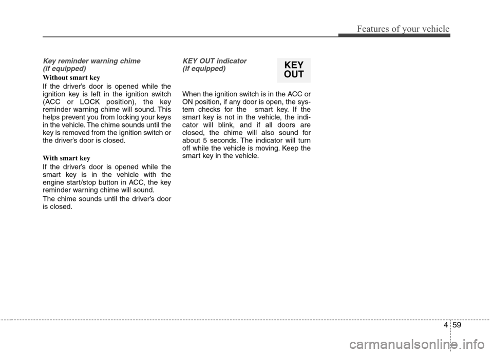 Hyundai Elantra 2012 Owners Manual 459
Features of your vehicle
Key reminder warning chime
(if equipped)
Without smart key
If the driver’s door is opened while the
ignition key is left in the ignition switch
(ACC or LOCK position), Hyundai Elantra 2012 Owners Manual 459
Features of your vehicle
Key reminder warning chime
(if equipped)
Without smart key
If the driver’s door is opened while the
ignition key is left in the ignition switch
(ACC or LOCK position),