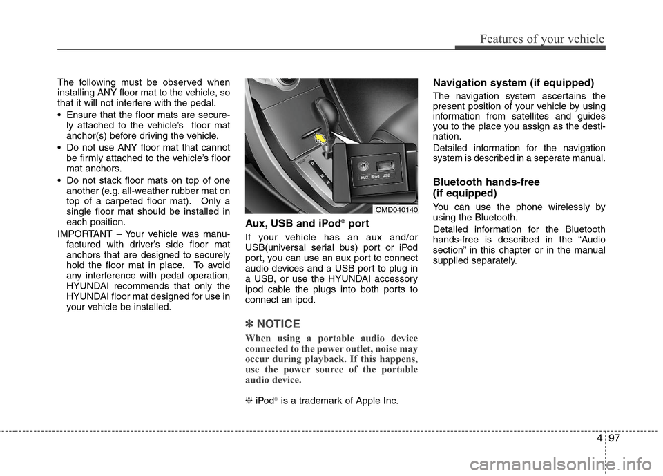 Hyundai Elantra 2012 Owners Manual 497
Features of your vehicle
The following must be observed when
installing ANY floor mat to the vehicle, so
that it will not interfere with the pedal.
Ensure that the floor mats are secure-
ly attac Hyundai Elantra 2012 Owners Manual 497
Features of your vehicle
The following must be observed when
installing ANY floor mat to the vehicle, so
that it will not interfere with the pedal.
Ensure that the floor mats are secure-
ly attac