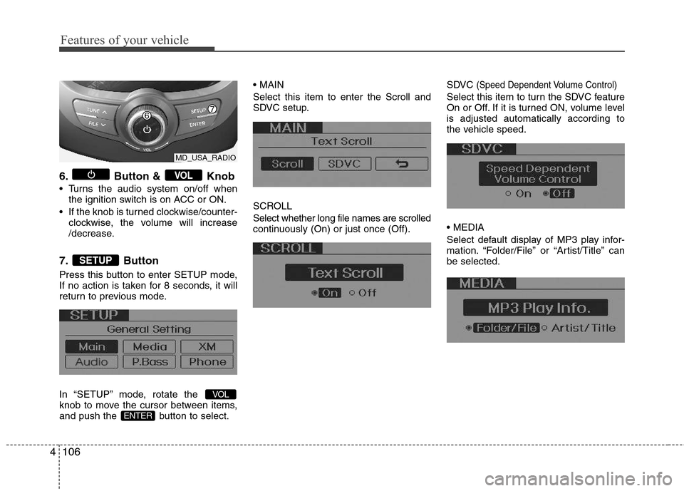 Hyundai Elantra 2012 Owners Manual Features of your vehicle
106 4
6. Button & Knob
Turns the audio system on/off when
the ignition switch is on ACC or ON.
If the knob is turned clockwise/counter-
clockwise, the volume will increase
Hyundai Elantra 2012 Owners Manual Features of your vehicle
106 4
6. Button & Knob
Turns the audio system on/off when
the ignition switch is on ACC or ON.
If the knob is turned clockwise/counter-
clockwise, the volume will increase