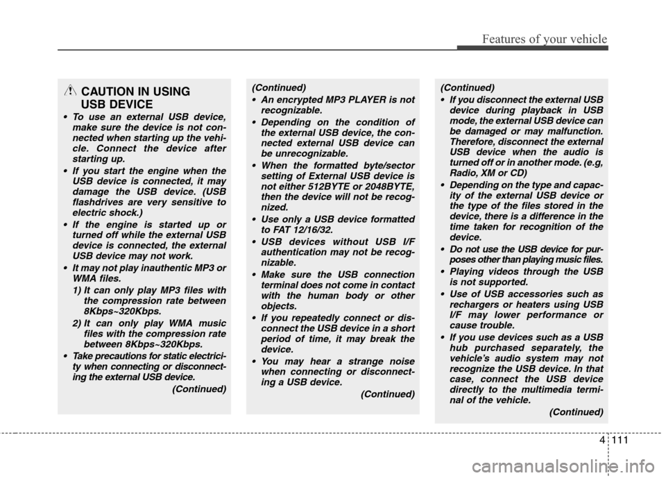 Hyundai Elantra 2012 Owners Manual 4111
Features of your vehicle
CAUTION IN USING
USB DEVICE
To use an external USB device,
make sure the device is not con-
nected when starting up the vehi-
cle. Connect the device after
starting up. Hyundai Elantra 2012 Owners Manual 4111
Features of your vehicle
CAUTION IN USING
USB DEVICE
To use an external USB device,
make sure the device is not con-
nected when starting up the vehi-
cle. Connect the device after
starting up.