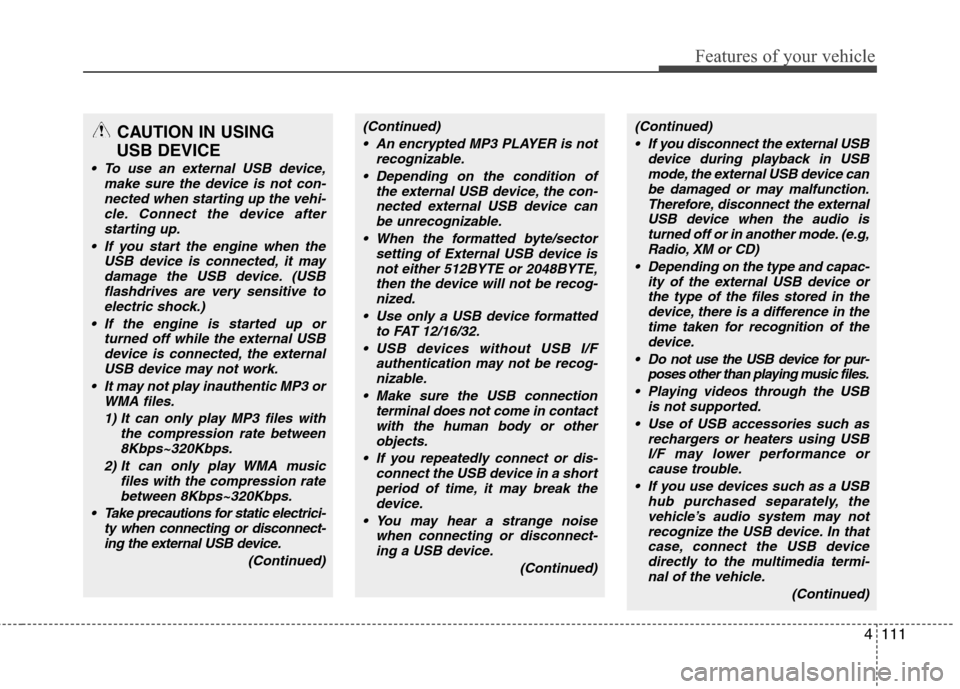 Hyundai Elantra 2012  Owners Manual 4111
Features of your vehicle
CAUTION IN USING 
USB DEVICE
 To use an external USB device,
make sure the device is not con-
nected when starting up the vehi-
cle. Connect the device after
starting up.