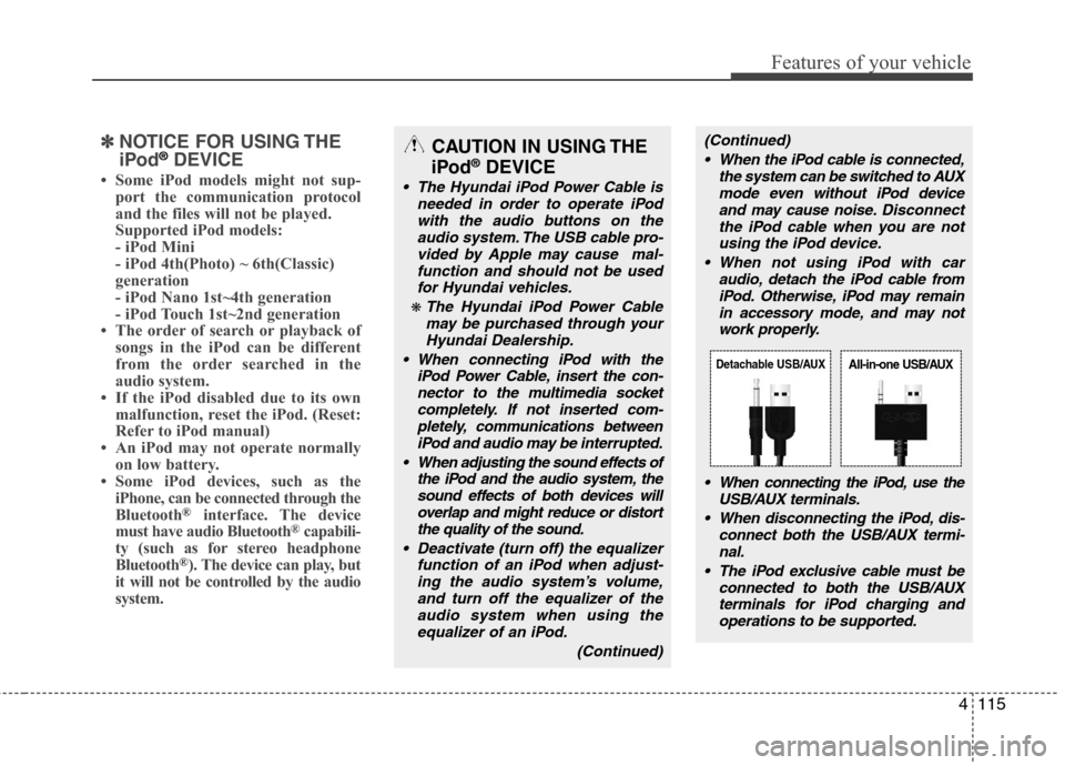 Hyundai Elantra 2012 Owners Manual 4115
Features of your vehicle
✽ ✽
NOTICE FOR USING THE
iPod®DEVICE
• Some iPod models might not sup-
port the communication protocol
and the files will not be played.
Supported iPod models:
- Hyundai Elantra 2012 Owners Manual 4115
Features of your vehicle
✽ ✽
NOTICE FOR USING THE
iPod®DEVICE
• Some iPod models might not sup-
port the communication protocol
and the files will not be played.
Supported iPod models:
-