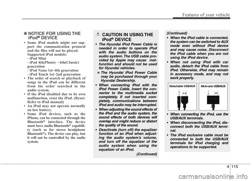 Hyundai Elantra 2012  Owners Manual 4115
Features of your vehicle
✽ ✽
NOTICE FOR USING THE
iPod®DEVICE
• Some iPod models might not sup-
port the communication protocol
and the files will not be played. 
Supported iPod models: 
-