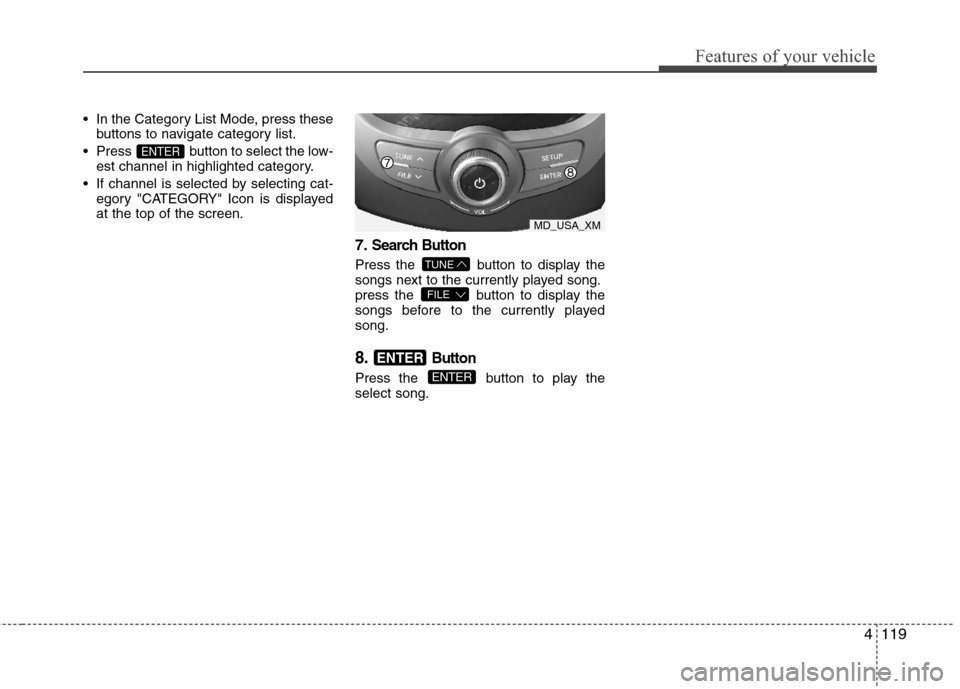 Hyundai Elantra 2012 Owners Manual 4119
Features of your vehicle
In the Category List Mode, press these
buttons to navigate category list.
Press button to select the low-
est channel in highlighted category.
If channel is selected Hyundai Elantra 2012 Owners Manual 4119
Features of your vehicle
In the Category List Mode, press these
buttons to navigate category list.
Press button to select the low-
est channel in highlighted category.
If channel is selected