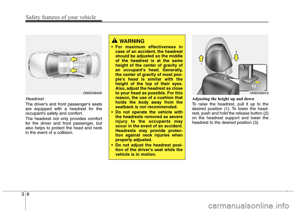 Hyundai Elantra 2012 Owners Guide Safety features of your vehicle
6 3
Headrest
The drivers and front passengers seats
are equipped with a headrest for the
occupants safety and comfort.
The headrest not only provides comfort
for the Hyundai Elantra 2012 Owners Guide Safety features of your vehicle
6 3
Headrest
The drivers and front passengers seats
are equipped with a headrest for the
occupants safety and comfort.
The headrest not only provides comfort
for the