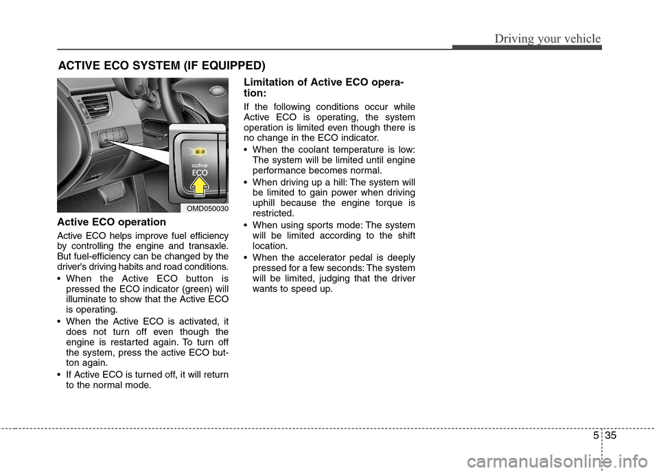 Hyundai Elantra 2012  Owners Manual 535
Driving your vehicle
Active ECO operation
Active ECO helps improve fuel efficiency
by controlling the engine and transaxle.
But fuel-efficiency can be changed by the
drivers driving habits and ro