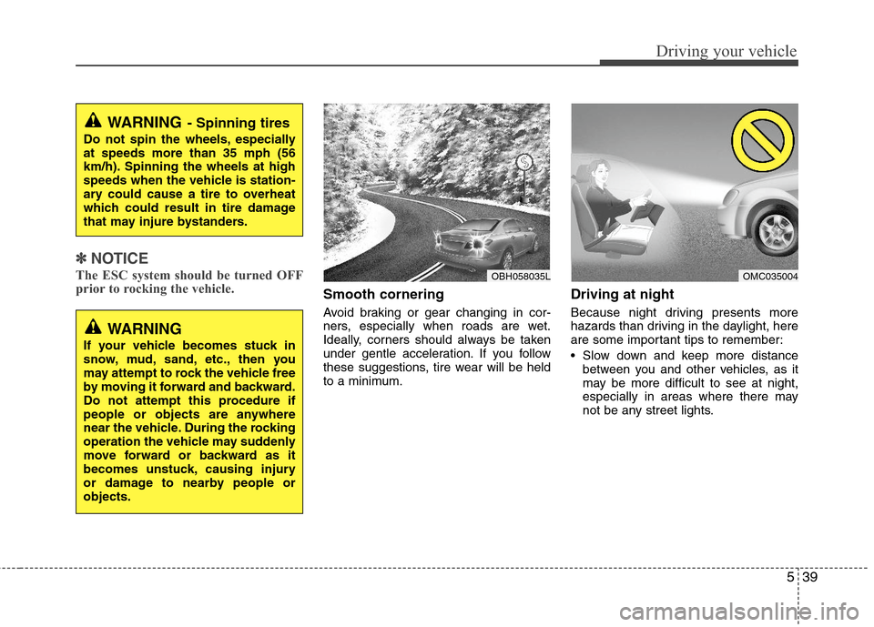 Hyundai Elantra 2012 Service Manual 539
Driving your vehicle
✽ ✽
NOTICE
The ESC system should be turned OFF
prior to rocking the vehicle.
Smooth cornering
Avoid braking or gear changing in cor-
ners, especially when roads are wet.
I