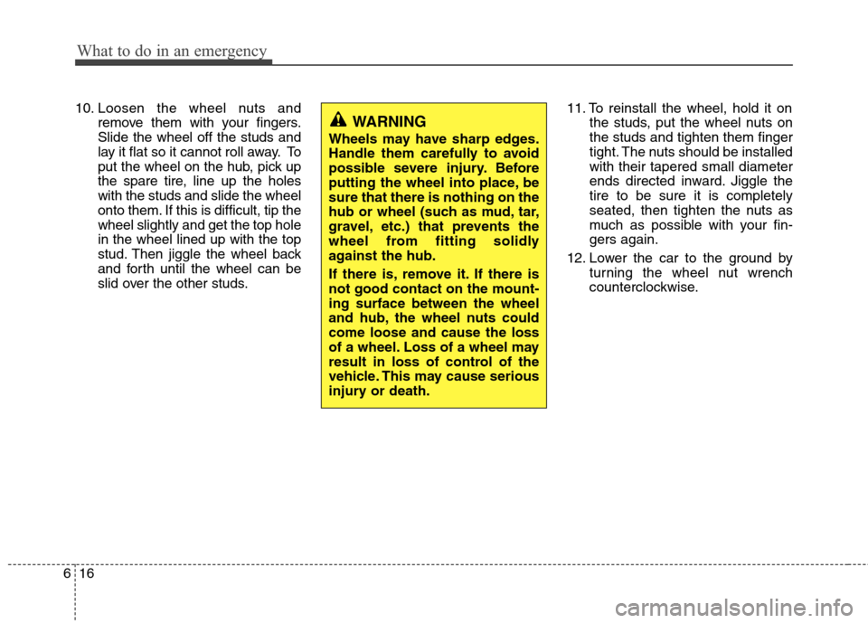 Hyundai Elantra 2012 Owners Manual What to do in an emergency
16 6
10. Loosen the wheel nuts and
remove them with your fingers.
Slide the wheel off the studs and
lay it flat so it cannot roll away. To
put the wheel on the hub, pick up
Hyundai Elantra 2012 Owners Manual What to do in an emergency
16 6
10. Loosen the wheel nuts and
remove them with your fingers.
Slide the wheel off the studs and
lay it flat so it cannot roll away. To
put the wheel on the hub, pick up