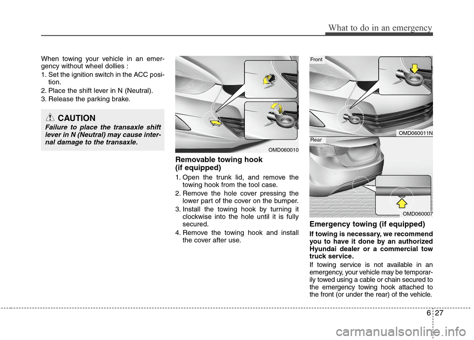 Hyundai Elantra 2012  Owners Manual 627
What to do in an emergency
When towing your vehicle in an emer-
gency without wheel dollies :
1. Set the ignition switch in the ACC posi-
tion.
2. Place the shift lever in N (Neutral).
3. Release 