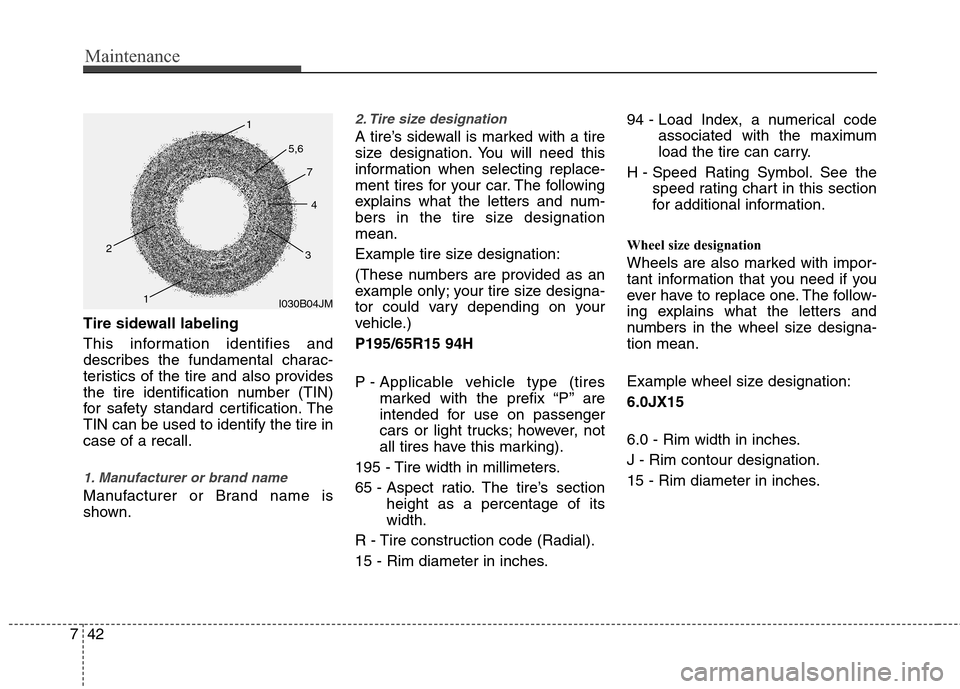 Hyundai Elantra 2012 Owners Manual Maintenance
42 7
Tire sidewall labeling
This information identifies and
describes the fundamental charac-
teristics of the tire and also provides
the tire identification number (TIN)
for safety standa Hyundai Elantra 2012 Owners Manual Maintenance
42 7
Tire sidewall labeling
This information identifies and
describes the fundamental charac-
teristics of the tire and also provides
the tire identification number (TIN)
for safety standa