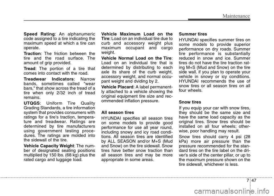 Hyundai Elantra 2012  Owners Manual 747
Maintenance
Speed Rating: An alphanumeric
code assigned to a tire indicating the
maximum speed at which a tire can
operate.
Traction: The friction between the
tire and the road surface. The
amount