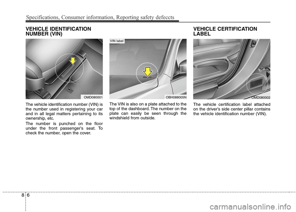 Hyundai Elantra 2012 Owners Manual Specifications, Consumer information, Reporting safety defeccts
6 8
VEHICLE IDENTIFICATION
NUMBER (VIN)
The vehicle identification number (VIN) is
the number used in registering your car
and in all le Hyundai Elantra 2012 Owners Manual Specifications, Consumer information, Reporting safety defeccts
6 8
VEHICLE IDENTIFICATION
NUMBER (VIN)
The vehicle identification number (VIN) is
the number used in registering your car
and in all le