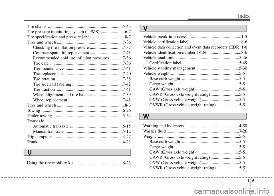 Hyundai Elantra 2012 Owners Manual I9
Index
Tire chains ....................................................................5-43
Tire pressure monitoring system (TPMS) ......................6-7
Tire specification and pressure label ... Hyundai Elantra 2012 Owners Manual I9
Index
Tire chains ....................................................................5-43
Tire pressure monitoring system (TPMS) ......................6-7
Tire specification and pressure label ...