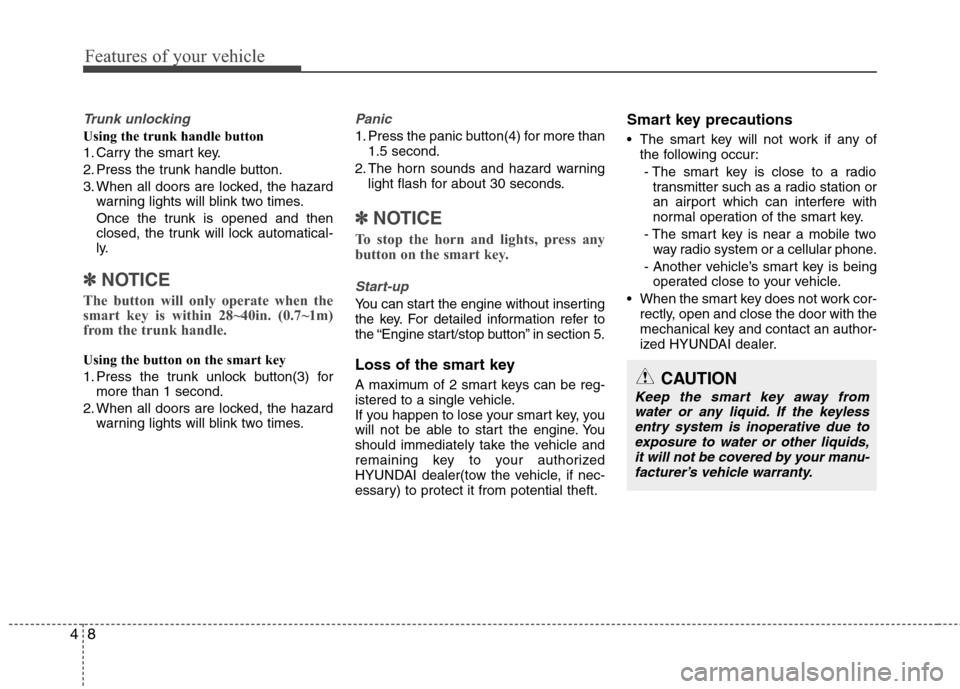 Hyundai Elantra 2012 Manual Online Features of your vehicle
8 4
Trunk unlocking
Using the trunk handle button
1. Carry the smart key.
2. Press the trunk handle button.
3. When all doors are locked, the hazard
warning lights will blink Hyundai Elantra 2012 Manual Online Features of your vehicle
8 4
Trunk unlocking
Using the trunk handle button
1. Carry the smart key.
2. Press the trunk handle button.
3. When all doors are locked, the hazard
warning lights will blink