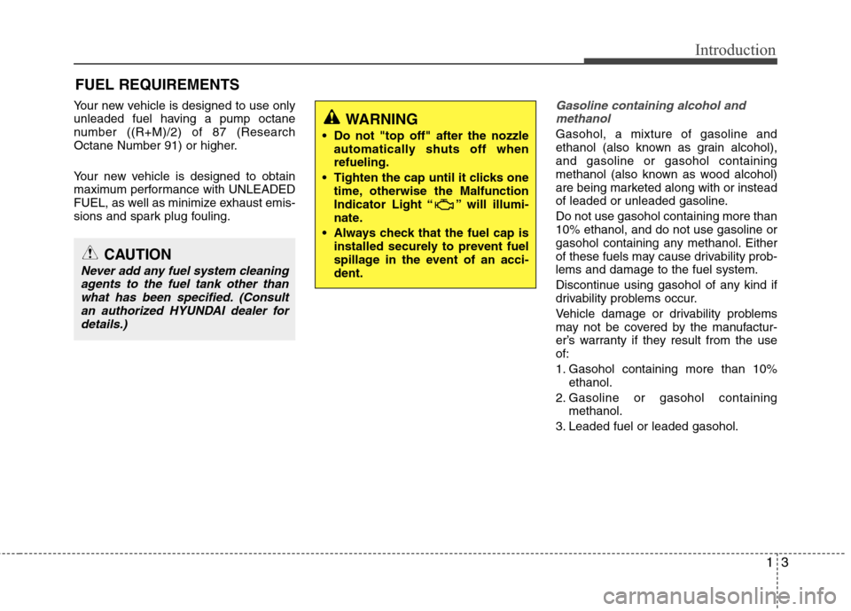 Hyundai Elantra 2012  Owners Manual 13
Introduction
Your new vehicle is designed to use only
unleaded fuel having a pump octane
number ((R+M)/2) of 87 (Research
Octane Number 91) or higher.
Your new vehicle is designed to obtain
maximum