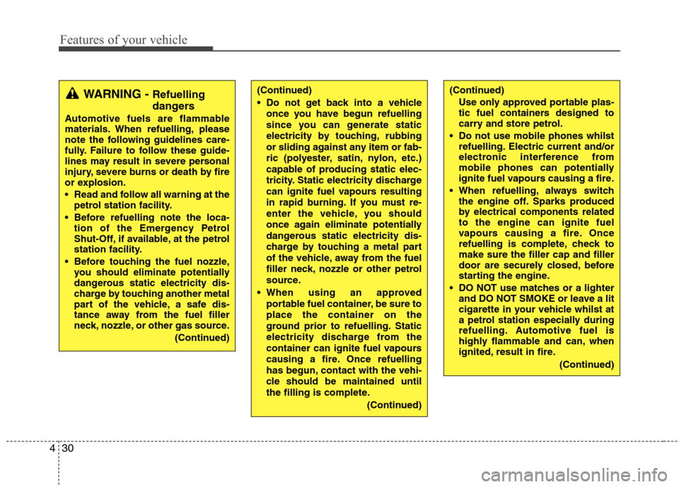 Hyundai Elantra 2012   - RHD (UK. Australia) User Guide Features of your vehicle
30
4
(Continued)
Use only approved portable plas- 
tic fuel containers designed to
carry and store petrol.
 Do not use mobile phones whilst refuelling. Electric current and/or