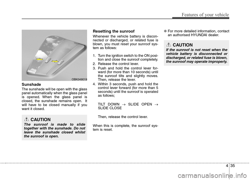 Hyundai Elantra 2012 Owners Manual - RHD (UK. Australia) 435
Features of your vehicle
Sunshade The sunshade will be open with the glass panel automatically when the glass panel
is opened. When the glass panel is
closed, the sunshade remains open. It
will Hyundai Elantra 2012 Owners Manual - RHD (UK. Australia) 435
Features of your vehicle
Sunshade The sunshade will be open with the glass panel automatically when the glass panel
is opened. When the glass panel is
closed, the sunshade remains open. It
will