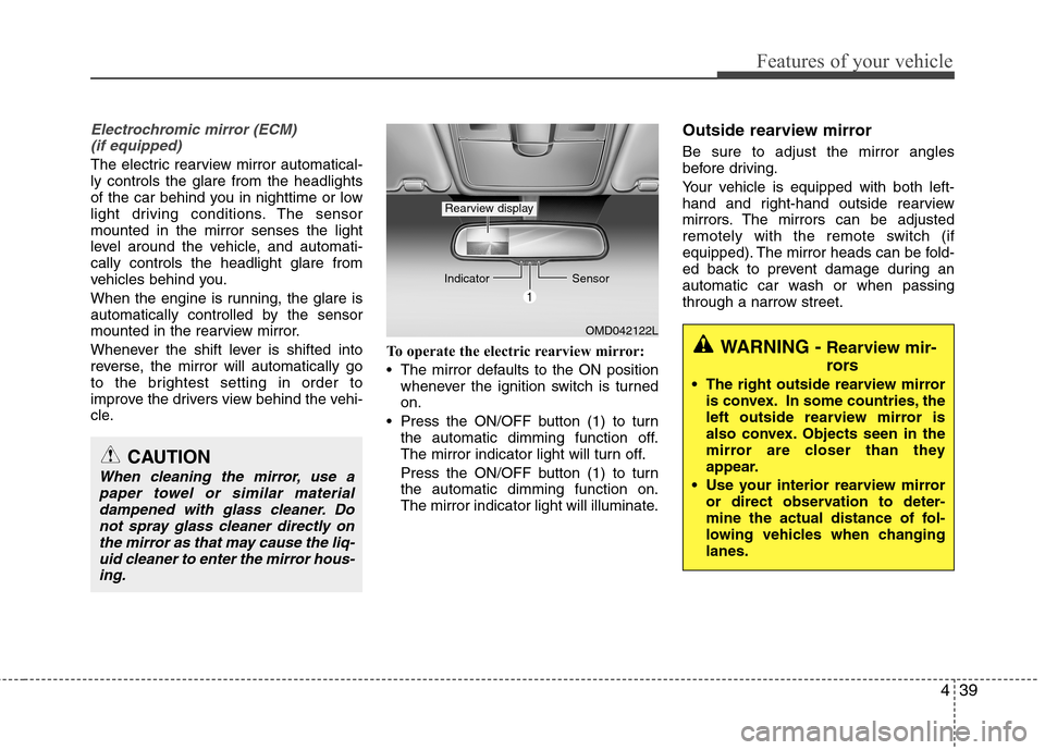 Hyundai Elantra 2012 Owners Manual - RHD (UK. Australia) 439
Features of your vehicle
Electrochromic mirror (ECM) (if equipped)
The electric rearview mirror automatical- ly controls the glare from the headlights
of the car behind you in nighttime or low
lig Hyundai Elantra 2012 Owners Manual - RHD (UK. Australia) 439
Features of your vehicle
Electrochromic mirror (ECM) (if equipped)
The electric rearview mirror automatical- ly controls the glare from the headlights
of the car behind you in nighttime or low
lig