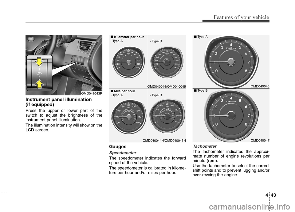 Hyundai Elantra 2012  Owners Manual - RHD (UK. Australia) 443
Features of your vehicle
Instrument panel illumination (if equipped) 
Press the upper or lower part of the 
switch to adjust the brightness of the
instrument panel illumination. 
The illumination 