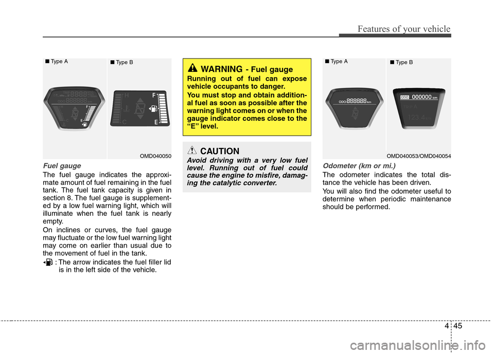 Hyundai Elantra 2012  Owners Manual - RHD (UK. Australia) 445
Features of your vehicle
Fuel gauge
The fuel gauge indicates the approxi- mate amount of fuel remaining in the fueltank.
The fuel tank capacity is given in
section 8.The fuel gauge is supplement-
