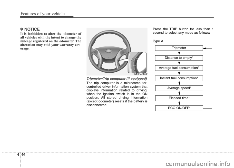 Hyundai Elantra 2012  Owners Manual - RHD (UK. Australia) Features of your vehicle
46
4
✽✽
NOTICE
It is forbidden to alter the odometer of 
all vehicles with the intent to change the
mileage registered on the odometer. The
alteration may void your warran