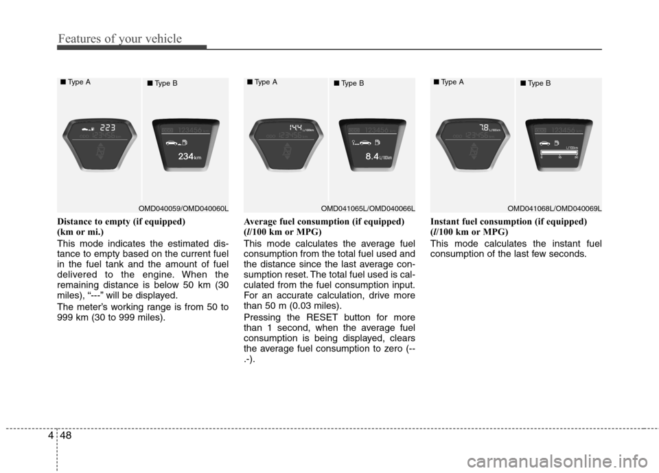 Hyundai Elantra 2012  Owners Manual - RHD (UK. Australia) Features of your vehicle
48
4
Distance to empty (if equipped)  
(km or mi.) This mode indicates the estimated dis- tance to empty based on the current fuelin the fuel tank and the amount of fuel
deliv
