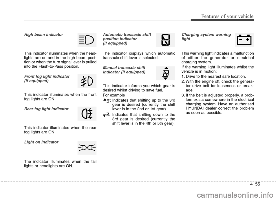 Hyundai Elantra 2012  Owners Manual - RHD (UK. Australia) 455
Features of your vehicle
High beam indicator 
This indicator illuminates when the head- lights are on and in the high beam posi-
tion or when the turn signal lever is pulled
into the Flash-to-Pass