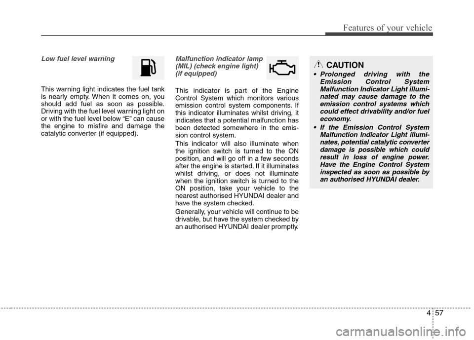 Hyundai Elantra 2012  Owners Manual - RHD (UK. Australia) 457
Features of your vehicle
Low fuel level warning
This warning light indicates the fuel tank 
is nearly empty. When it comes on, you
should add fuel as soon as possible.
Driving with the fuel level 