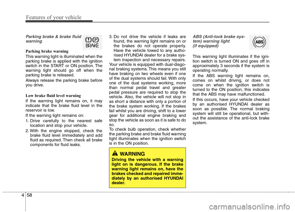 Hyundai Elantra 2012  Owners Manual - RHD (UK. Australia) Features of your vehicle
58
4
Parking brake & brake fluid
warning 
Parking brake warning  
This warning light is illuminated when the 
parking brake is applied with the ignition
switch in the START or