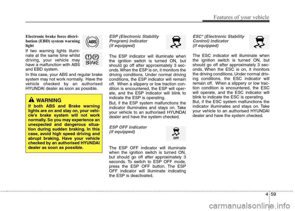Hyundai Elantra 2012  Owners Manual - RHD (UK. Australia) 459
Features of your vehicle
Electronic brake force distri- 
bution (EBD) system warning
light 
If two warning lights illumi- nate at the same time whilst
driving, your vehicle may
have a malfunction 