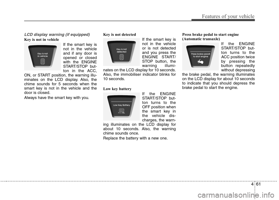 Hyundai Elantra 2012  Owners Manual - RHD (UK. Australia) 461
Features of your vehicle
LCD display warning (if equipped)
Key is not in vehicle If the smart key is 
not in the vehicle
and if any door isopened or closedwith the ENGINE
START/STOP but-
ton in th