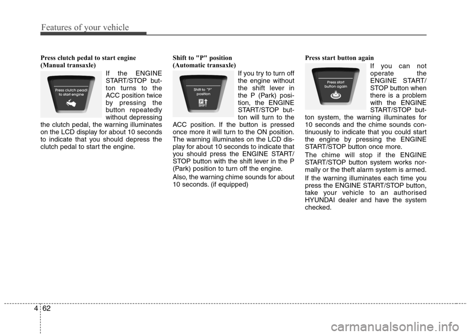 Hyundai Elantra 2012  Owners Manual - RHD (UK. Australia) Features of your vehicle
62
4
Press clutch pedal to start engine  
(Manual transaxle)
If the ENGINE
START/STOP but-
ton turns to the
ACC position twice
by pressing the
button repeatedlywithout depress