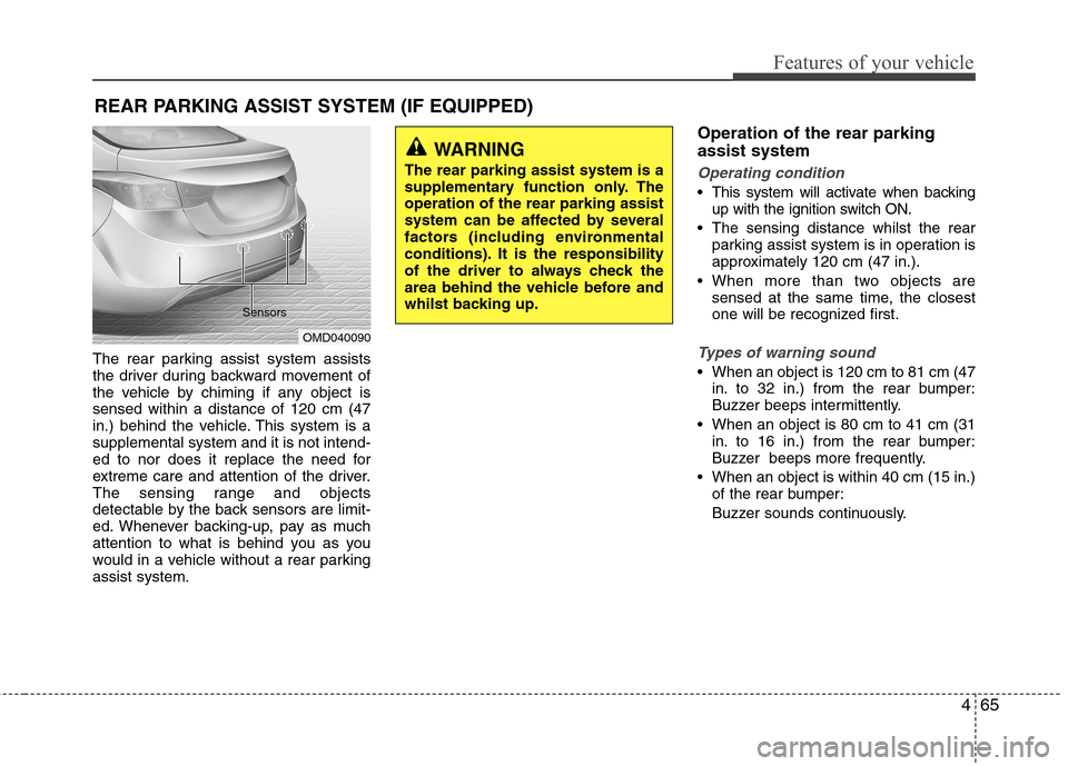 Hyundai Elantra 2012   - RHD (UK. Australia) User Guide 465
Features of your vehicle
The rear parking assist system assists 
the driver during backward movement of
the vehicle by chiming if any object issensed within a distance of 120 cm (47
in.) behind th