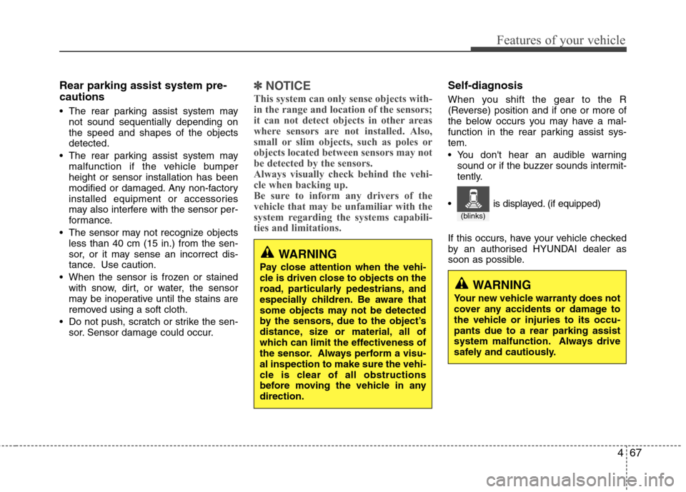 Hyundai Elantra 2012 Owners Manual - RHD (UK. Australia) 467
Features of your vehicle
Rear parking assist system pre- cautions
The rear parking assist system maynot sound sequentially depending on the speed and shapes of the objectsdetected.
The rear par Hyundai Elantra 2012 Owners Manual - RHD (UK. Australia) 467
Features of your vehicle
Rear parking assist system pre- cautions
The rear parking assist system maynot sound sequentially depending on the speed and shapes of the objectsdetected.
The rear par