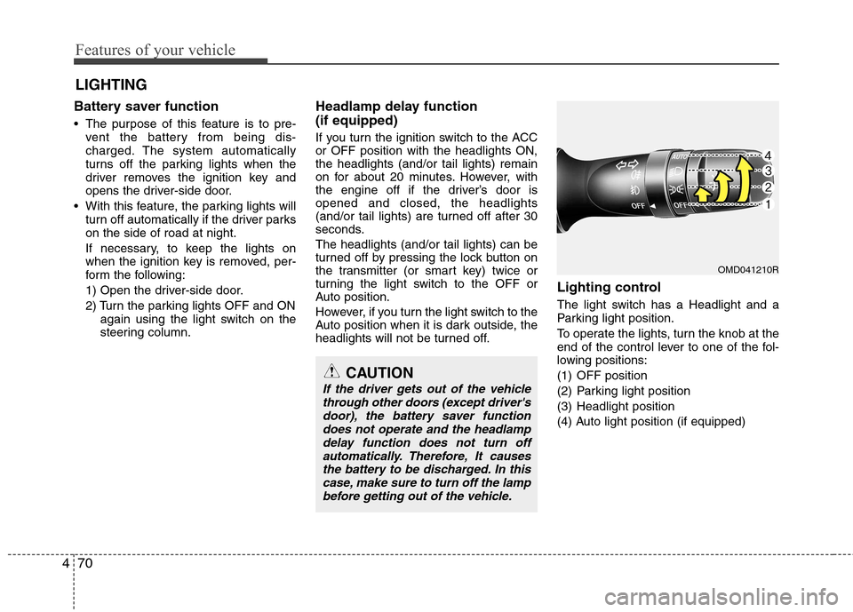 Hyundai Elantra 2012 Owners Manual - RHD (UK. Australia) Features of your vehicle
70
4
Battery saver function
The purpose of this feature is to pre-
vent the battery from being dis-
charged. The system automatically
turns off the parking lights when t Hyundai Elantra 2012 Owners Manual - RHD (UK. Australia) Features of your vehicle
70
4
Battery saver function
The purpose of this feature is to pre-
vent the battery from being dis-
charged. The system automatically
turns off the parking lights when t