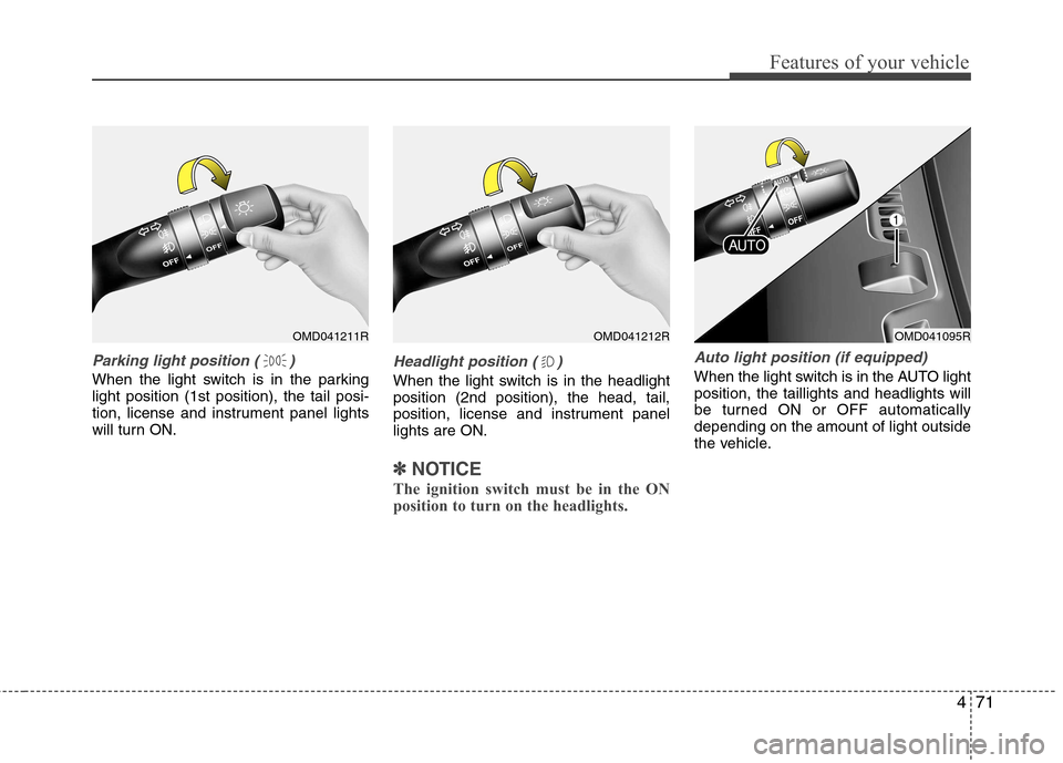 Hyundai Elantra 2012 Owners Manual - RHD (UK. Australia) 471
Features of your vehicle
Parking light position ( )
When the light switch is in the parking light position (1st position), the tail posi-
tion, license and instrument panel lights
will turn ON.
He Hyundai Elantra 2012 Owners Manual - RHD (UK. Australia) 471
Features of your vehicle
Parking light position ( )
When the light switch is in the parking light position (1st position), the tail posi-
tion, license and instrument panel lights
will turn ON.
He