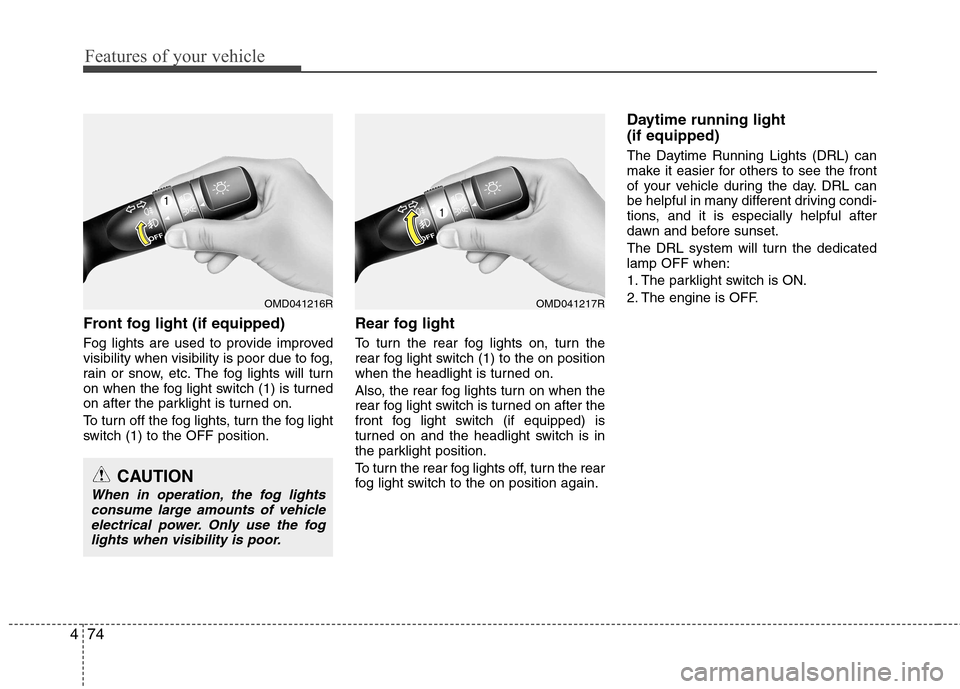 Hyundai Elantra 2012 Owners Manual - RHD (UK. Australia) Features of your vehicle
74
4
Front fog light (if equipped)
Fog lights are used to provide improved
visibility when visibility is poor due to fog,
rain or snow, etc. The fog lights will turn
on wh Hyundai Elantra 2012 Owners Manual - RHD (UK. Australia) Features of your vehicle
74
4
Front fog light (if equipped)
Fog lights are used to provide improved
visibility when visibility is poor due to fog,
rain or snow, etc. The fog lights will turn
on wh